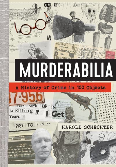 Murderabilia: A History of Crime in 100 Objects